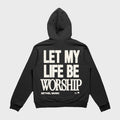 LET MY LIFE BE WORSHIP HOODED FLEECE